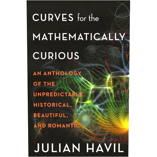 By Julian Havil (Author) Curves for the Mathematically Curious: An Anthology of the Unpredictable, Historical, Beautiful, and Romantic