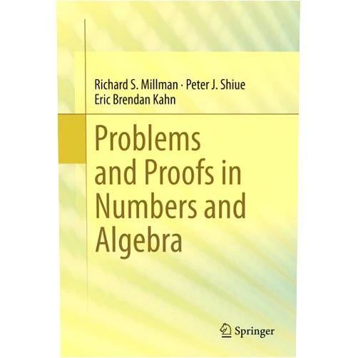 By Richard S. Millman (Author), Peter J. Shiue (Author), Eric Brendan Kahn (Author) & 0 more Format: Kindle Edition Problems and Proofs in Numbers and Algebra