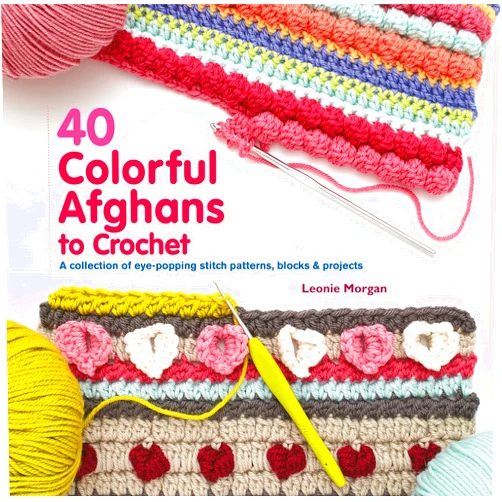 Leonie Morgan 40 Colorful Afghans to Crochet: A Collection of Eye-Popping Stitch Patterns, Blocks & Projects (Knit & Crochet)