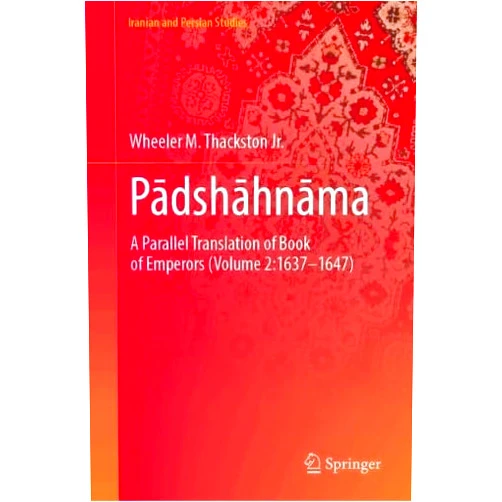 By Wheeler M. Thackston Jr. (Author) Pādshāhnāma: A Parallel Translation of Book of Emperors (Volume 2:1637–1647) (Iranian and Persian Studies)