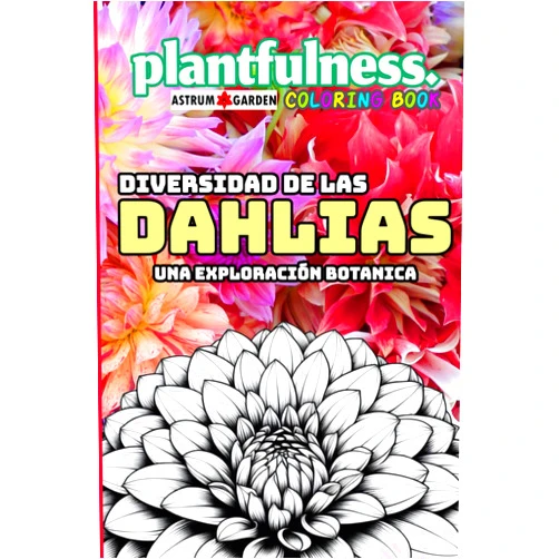 Astrum Garden Editorial,Jorge F. Rodríguez Diversidad de las Dahlias: Una Exploración Botánica: Plantfulness Coloring book (Spanish Edition)