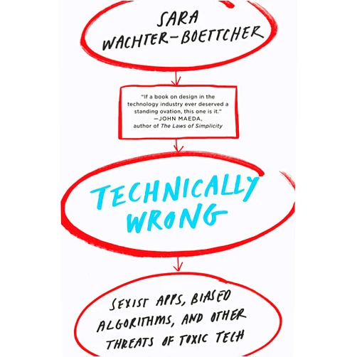 By Sara Wachter-Boettcher (Author) Technically Wrong: Sexist Apps, Biased Algorithms, and Other Threats of Toxic Tech
