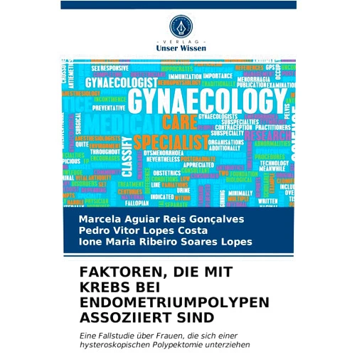 Marcela Aguiar Reis Gonçalves,Pedro Vitor Lopes Costa,Ione Maria Ribeiro Soares Lopes FAKTOREN, DIE MIT KREBS BEI ENDOMETRIUMPOLYPEN ASSOZIIERT SIND: Eine Fallstudie über Frauen, die sich einer hysteroskopischen Polypektomie unterziehen (German Edition)