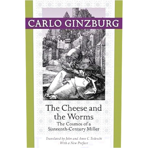 Carlo Ginzburg,John Tedeschi,Anne C. Tedeschi The Cheese and the Worms: The Cosmos of a Sixteenth-Century Miller