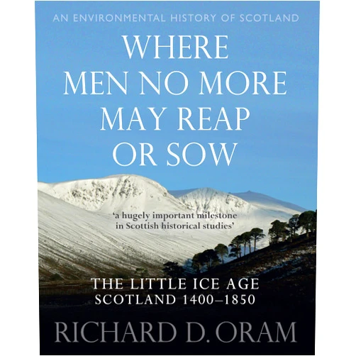 By Richard Oram (Author) John Donald Publishers Ltd Where Men No More May Reap or Sow The Little Ice Age Scotland 14001850 (An Environmental History of Scotland).