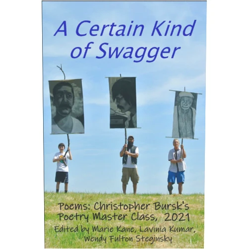 Lavinia Kumar,Marie Kane,Wendy Fulton Steginsky A Certain Kind of Swagger: Poems from Christopher Bursk’s Poetry Master Class 2021