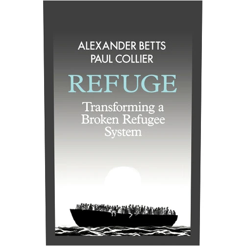 By Alexander Betts (Author), Paul Collier (Author) Refuge: Transforming a Broken Refugee System