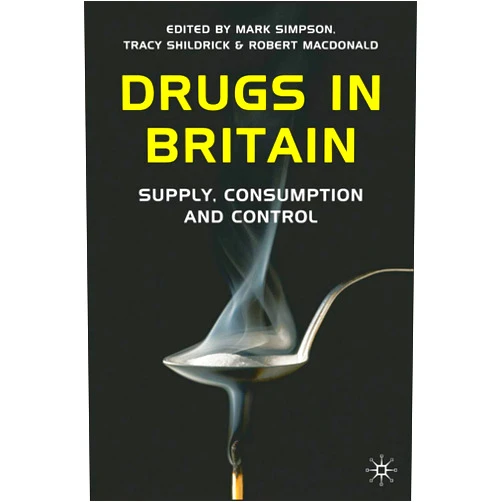 By Mark Simpson (Editor), Tracy Shildrick (Editor), Robert MacDonald (Editor) & 0 more Drugs in Britain: Supply, Consumption and Control