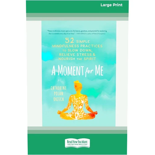Catherine Polan Orzech A Moment for Me: 52 Simple Mindfulness Practices to Slow Down, Relieve Stress, and Nourish the Spirit (16pt Large Print Edition)
