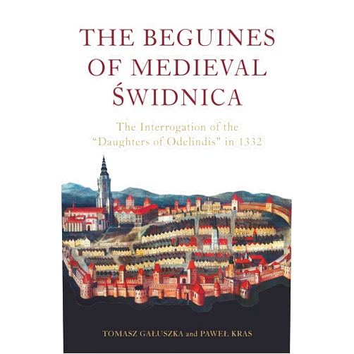 Professor Paweł Kras,Dr. Tomasz Gałuszka The Beguines of Medieval Świdnica: The Interrogation of the 