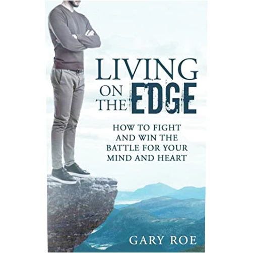 Gary Roe Living on the Edge: How to Fight and Win the Battle for Your Mind and Heart