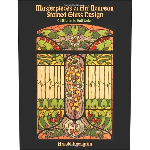 Arnold Lyongrün Masterpieces of Art Nouveau Stained Glass Design: 91 Motifs in Full Color (Dover Pictorial Archive)
