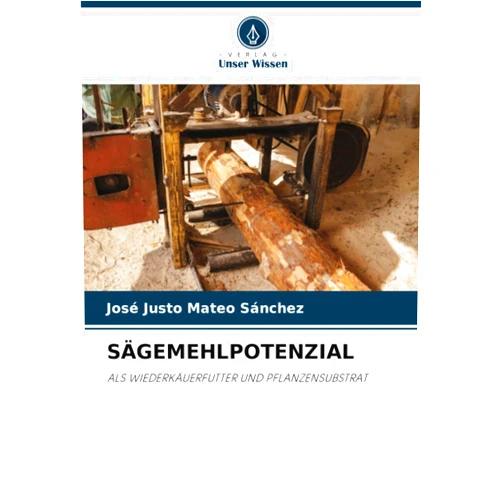 José Justo Mateo Sánchez SÄGEMEHLPOTENZIAL: ALS WIEDERKÄUERFUTTER UND PFLANZENSUBSTRAT (German Edition)