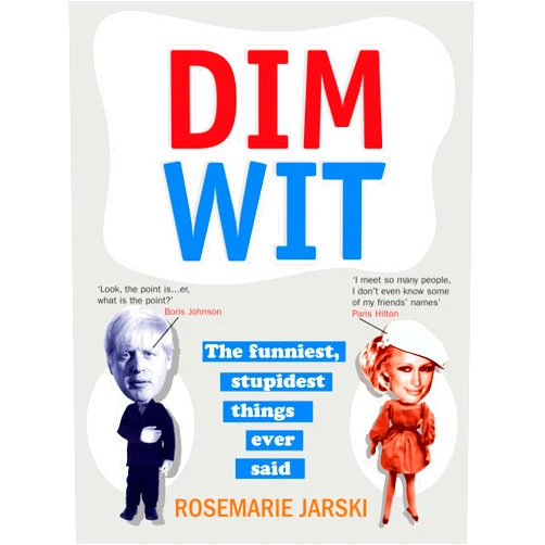 By Rosemarie Jarski (Author) Format: Kindle Edition Dim Wit: The Funniest, Stupidest Things Ever Said