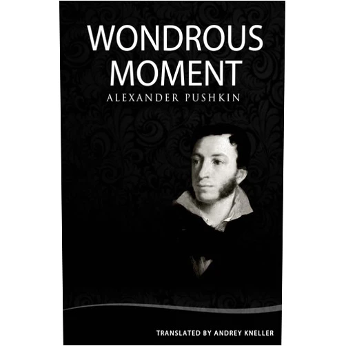 Alexander Pushkin,Andrey Kneller Wondrous Moment: Selected Poetry of Alexander Pushkin