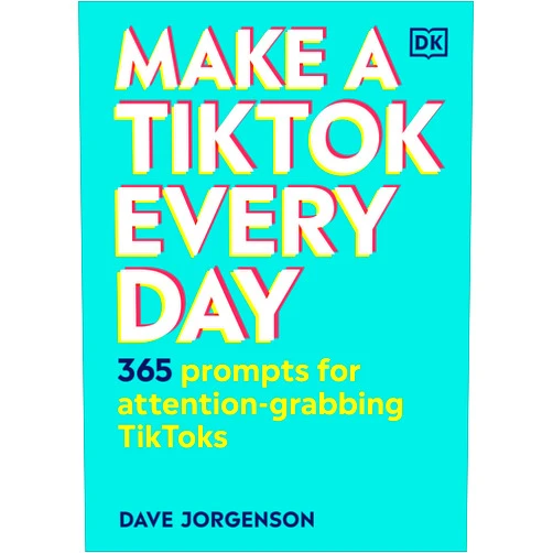 Dave Jorgenson Make a TikTok Every Day: 365 Prompts for Attention-Grabbing TikToks