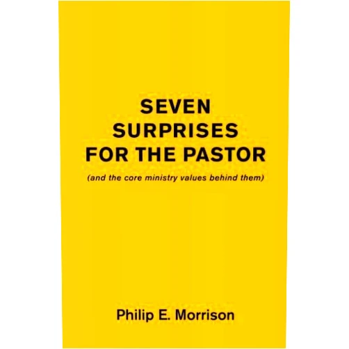 Philip E. Morrison Seven Surprises for the Pastor: And the Core Ministry Values Behind Them
