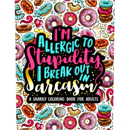By Papeterie Bleu (Author) I'm Allergic to Stupidity, I Break Out in Sarcasm: A Snarky Coloring Book for Adults