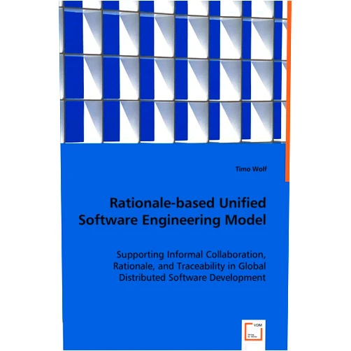 Timo Wolf Rationale-based Unified Software Engineering Model: Supporting Informal Collaboration, Rationale, and Traceability in Global Distributed Software Development