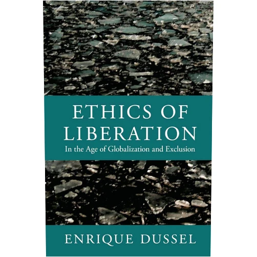 Enrique Dussel,Alejandro A. Vallega,Nelson Maldonado-Torres,Eduardo Mendieta,Yolanda Angulo,Camilo Pérez-Bustillo Ethics of Liberation: In the Age of Globalization and Exclusion (Latin America Otherwise)