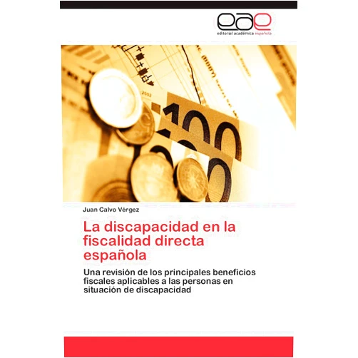 Juan Calvo Vérgez La discapacidad en la fiscalidad directa española: Una revisión de los principales beneficios fiscales aplicables a las personas en situación de discapacidad (Spanish Edition)
