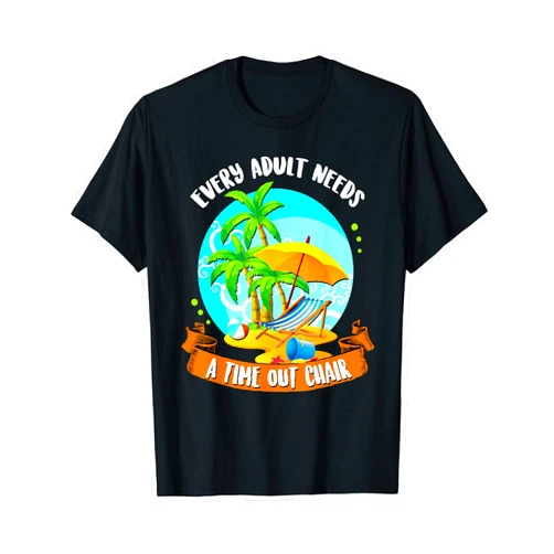 Funny Beach Apparel Gifts Every Adult Needs A Time Out Chair Beach Vacation Summer T-Shirt