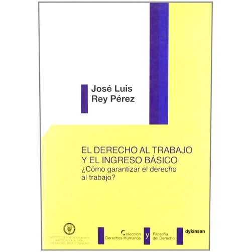 Spanish Edition by Jose Luis Rey Perez (Author) El derecho al trabajo y el ingreso basico: ¿Como garantizar el derecho al trabajo? (Spanish Edition)