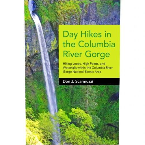 Don J. Scarmuzzi Day Hikes in the Columbia River Gorge: Hiking Loops, High Points, and Waterfalls within the Columbia River Gorge National Scenic Area