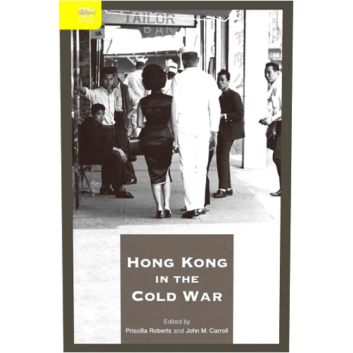 Priscilla Roberts,John Carroll Hong Kong in the Cold War