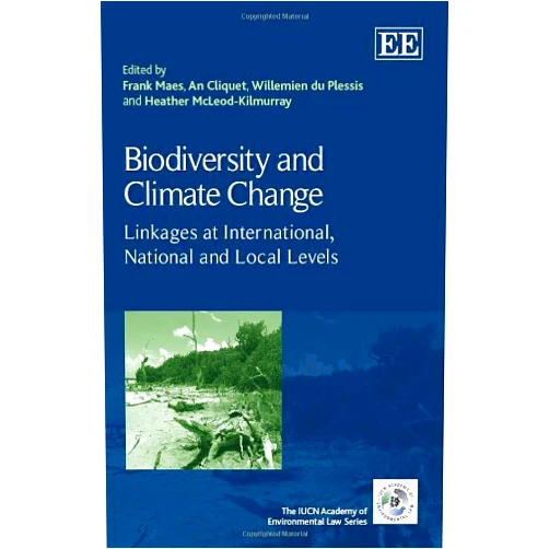 Frank Maes,An Cliquet,Willemien du Plessis,Heather McLeod-Kilmurray Biodiversity and Climate Change: Linkages at International, National and Local Levels (The IUCN Academy of Environmental Law series)