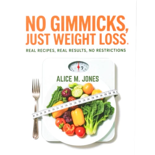 By ALICE M. JONES (Author) NO GIMMICKS, JUST WEIGHT LOSS: REAL RECIPES, REAL RESULTS, NO RESTRICTIONS