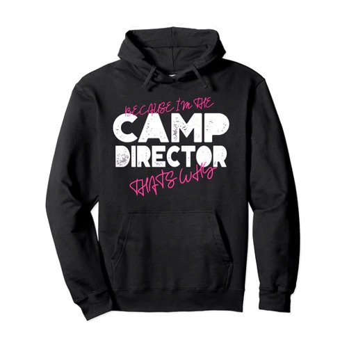 Camp Director Gifts Because I'm the Camp Director That's Why Pullover Hoodie