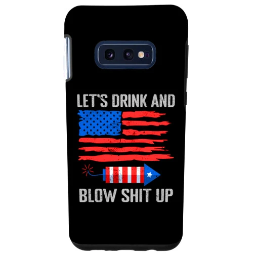Let's Drink Blow Shit-Up 4th Of July Flag Galaxy S10e Let's Drink Blow Shit-Up 4th Of July Flag Independence Day Case