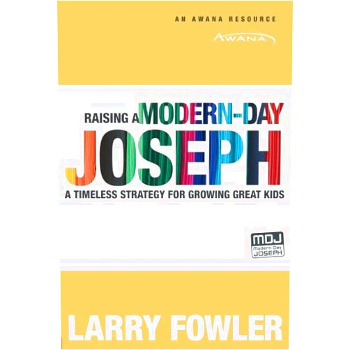 Larry Fowler Raising a Modern-Day Joseph: A Timeless Strategy for Growing Great Kids