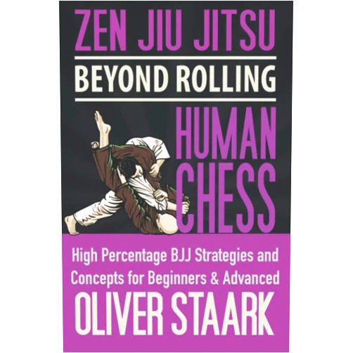 Oliver Staark Zen Jiu Jitsu - Human Chess: High Percentage Strategies and Concepts for Beginners and Advanced Students