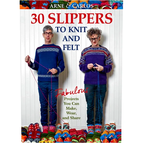 Arne Nerjordet,Carlos Zachrison Arne & Carlos-30 Slippers to Knit & Felt: Fabulous Projects You Can Make, Wear, and Share