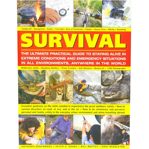 Anthonio Akkermans,Peter G. Drake,Bill Mattos,Andy Middleton Survival: The Ultimate Practical Guide to Staying Alive in Extreme Conditions and Emergency Situations: Essential guidance on the skills needed to ... abroad, with 1400 photographs and diagrams