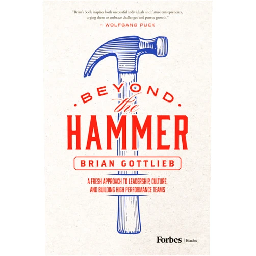 Brian Gottlieb Beyond the Hammer: A Fresh Approach to Leadership, Culture, and Building High Performance Teams
