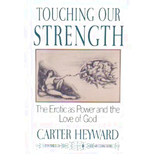 By Carter Heyward (Author) Touching Our Strength: The Erotic As Power and the Love of God