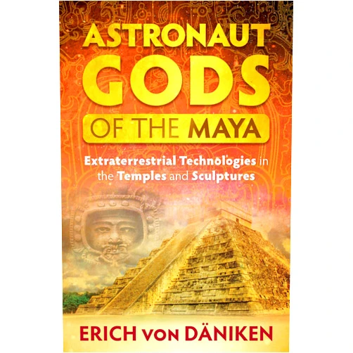 Erich von Däniken Astronaut Gods of the Maya: Extraterrestrial Technologies in the Temples and Sculptures