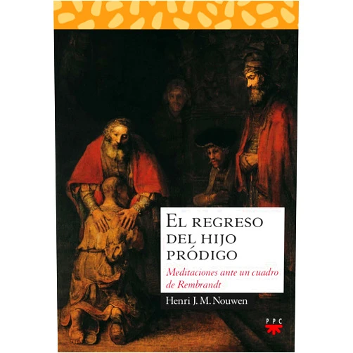 Henri J. M. Nouwen,Isabel García de Alzuru,Alfonso Ruano El regreso del hijo pródigo: Meditaciones ante un cuadro de Rembrandt