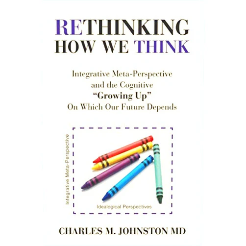 By Charles M. Johnston MD (Author) Rethinking How We Think: Integrative Meta-Perspective and the Cognitive 