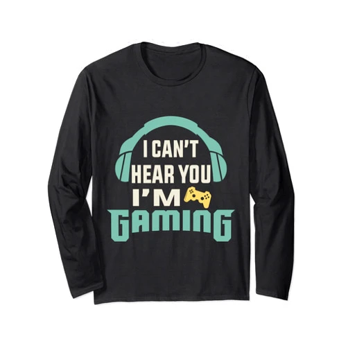 I can't Hear You i'm Gaming busy video gamer Funny Quote I can't Hear You i'm Gaming busy video gamer Long Sleeve T-Shirt