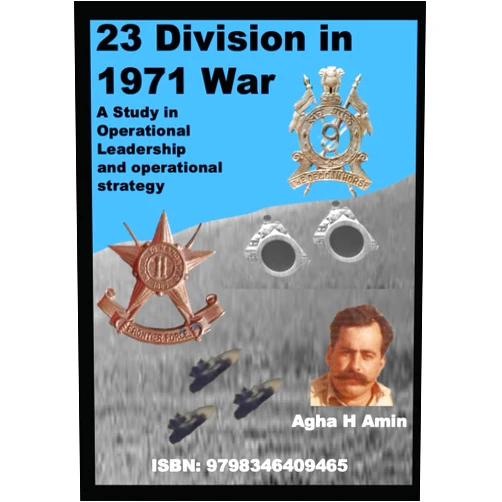 Agha H Amin 23 Division in 1971 War-A Study in Operational Leadership and operational strategy