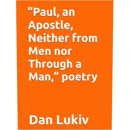 Dan Lukiv “Paul, an Apostle, Neither from Men nor Through a Man,” poetry