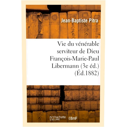 Pitra-J-B Vie Du Vénérable Serviteur de Dieu François-Marie-Paul Libermann (3e Éd.) (Histoire) (French Edition)