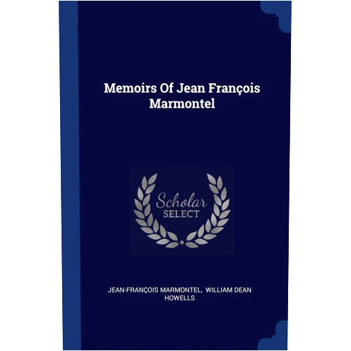By Jean-François Marmontel (Author), William Dean Howells (Creator) Memoirs Of Jean François Marmontel
