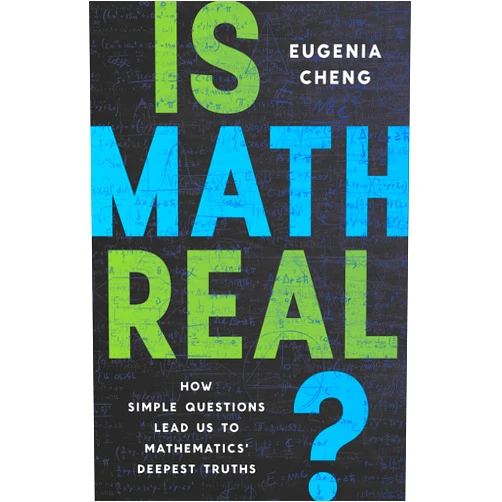 Eugenia Cheng Is Math Real?: How Simple Questions Lead Us to Mathematics’ Deepest Truths