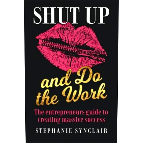 By unknown author (Author) Shut Up and Do the Work: The entrepreneur's guide to creating massive success by Stephanie Synclair (2016-05-20)