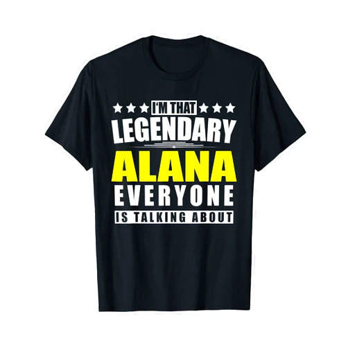 Surname First Name Saying Legendary Legend Quote Name Alana First Name Gifts - Funny Personalized Gift T-Shirt